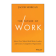 The Future of Work: Attract New Talent, Build Better Leaders, and Create a Competitive Organization