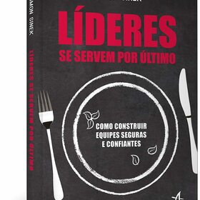 Líderes se servem por último: Como construir equipes seguras e confiantes 