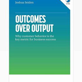 Outcomes Over Output