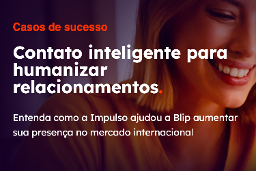 Parte do case de sucesso da Impulso com a empresa Blip.